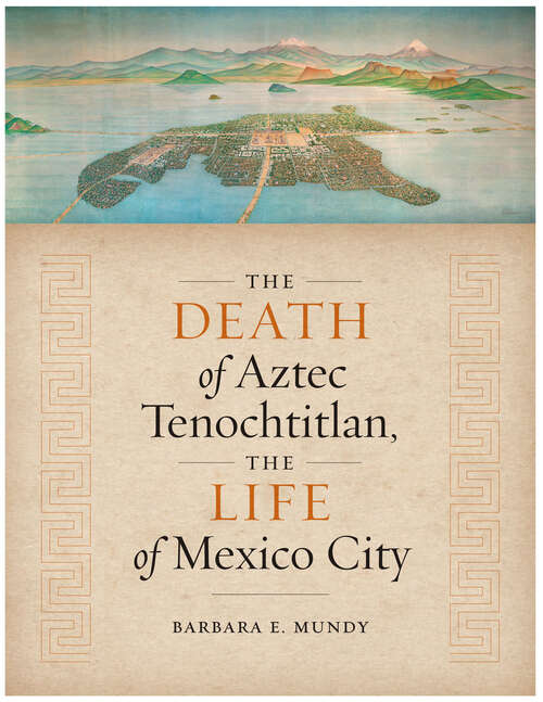 Book cover of The Death of Aztec Tenochtitlan, the Life of Mexico City (Joe R. and Teresa Lozano Long Series in Latin American and Latino Art and Culture)