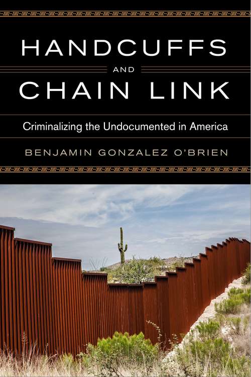 Book cover of Handcuffs and Chain Link: Criminalizing the Undocumented in America (Race, Ethnicity, and Politics)