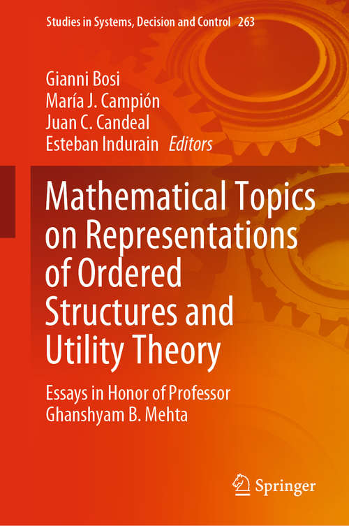 Book cover of Mathematical Topics on Representations of Ordered Structures and Utility Theory: Essays in Honor of Professor Ghanshyam B. Mehta (1st ed. 2020) (Studies in Systems, Decision and Control #263)