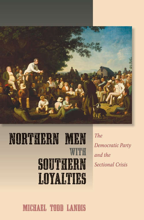 Book cover of Northern Men with Southern Loyalties: The Democratic Party and the Sectional Crisis