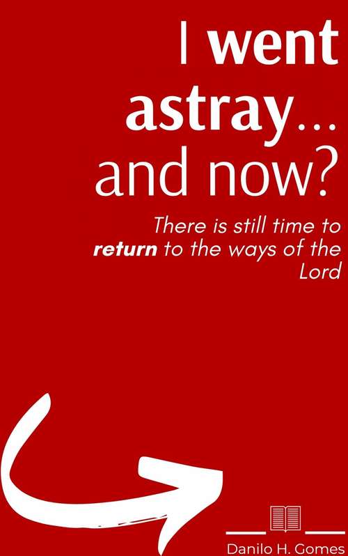 Book cover of I went astray... and Now: There is still time to return to the ways of the Lord