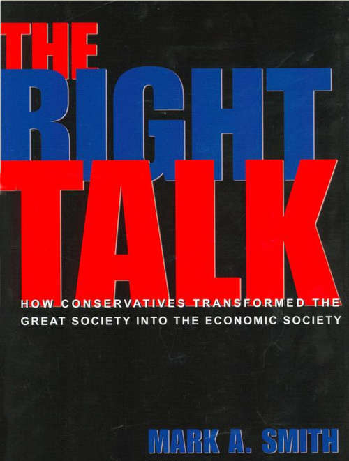 Book cover of The Right Talk: How Conservatives Transformed the Great Society into the Economic Society