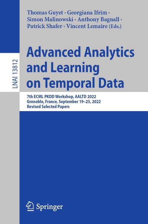 Book cover of Advanced Analytics and Learning on Temporal Data: 7th ECML PKDD Workshop, AALTD 2022, Grenoble, France, September 19–23, 2022, Revised Selected Papers (1st ed. 2023) (Lecture Notes in Computer Science #13812)