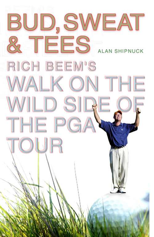 Book cover of Bud, Sweat, and Tees: Rich Beem's Walk on the Wild Side of the PGA Tour