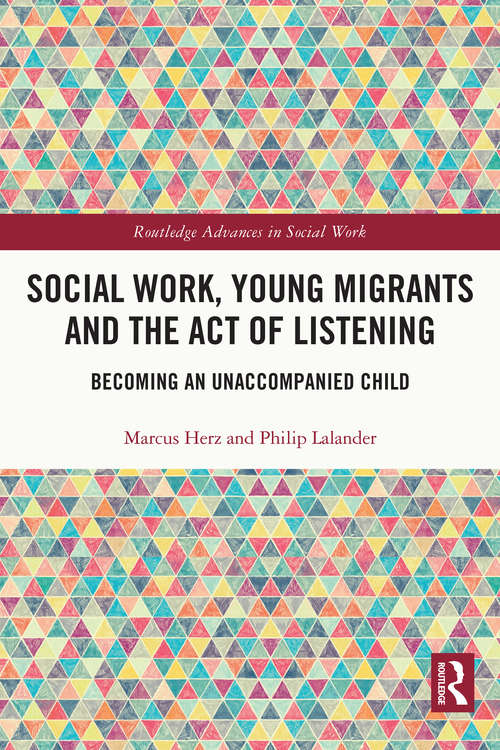 Book cover of Social Work, Young Migrants and the Act of Listening: Becoming an Unaccompanied Child (Routledge Advances in Social Work)