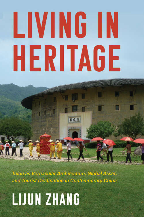 Book cover of Living in Heritage: Tulou as Vernacular Architecture, Global Asset, and Tourist Destination in Contemporary China (Material Vernaculars)