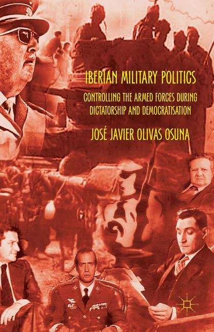 Book cover of Iberian Military Politics: Controlling the Armed Forces during Dictatorship and Democratisation