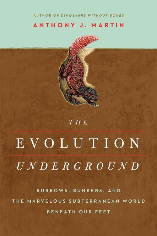 Book cover of The Evolution Underground: Burrows, Bunkers, and the Marvelous Subterranean World Beneath our Feet
