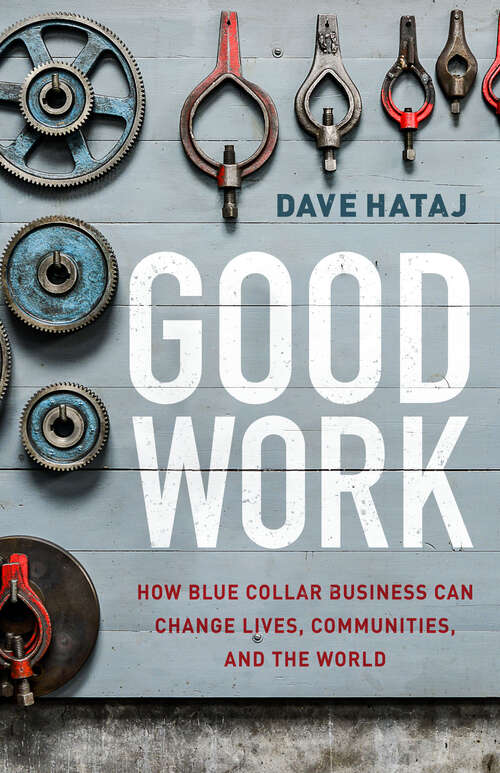Book cover of Good Work: How Blue Collar Business Can Change Lives, Communities, and the World