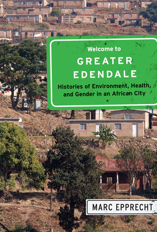 Book cover of Welcome to Greater Edendale: Histories of Environment, Health, and Gender in an African City