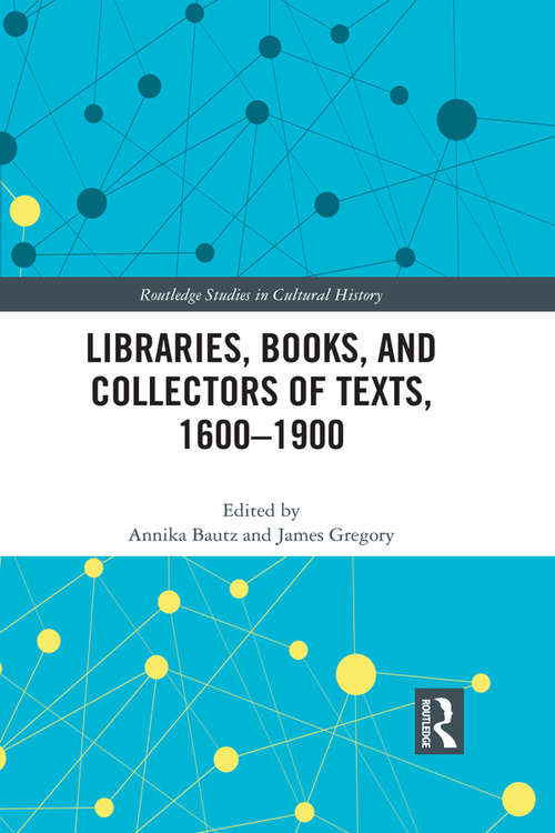 Book cover of Libraries, Books, and Collectors of Texts, 1600-1900 (Routledge Studies in Cultural History #61)