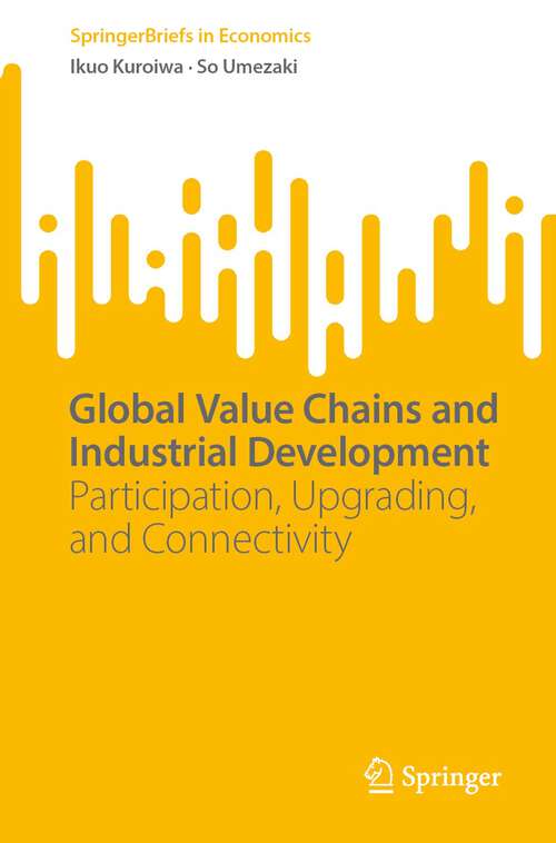 Book cover of Global Value Chains and Industrial Development: Participation, Upgrading, and Connectivity (2024) (SpringerBriefs in Economics)