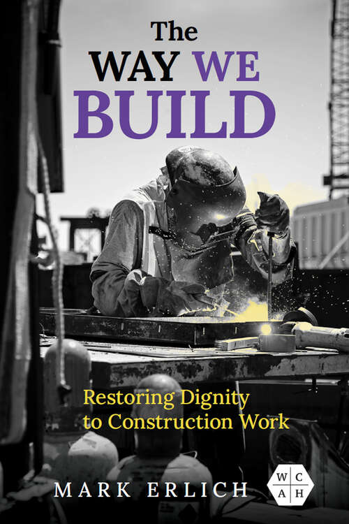 Book cover of The Way We Build: Restoring Dignity to Construction Work (Working Class in American History)