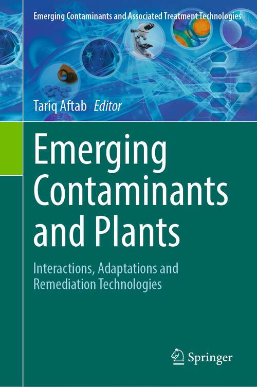 Book cover of Emerging Contaminants and Plants: Interactions, Adaptations and Remediation Technologies (1st ed. 2023) (Emerging Contaminants and Associated Treatment Technologies)