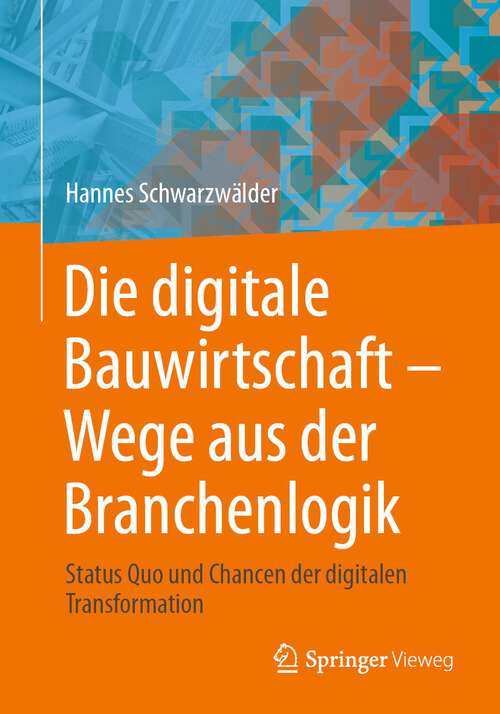 Book cover of Die digitale Bauwirtschaft - Wege aus der Branchenlogik: Status Quo und Chancen der digitalen Transformation (1. Aufl. 2023)