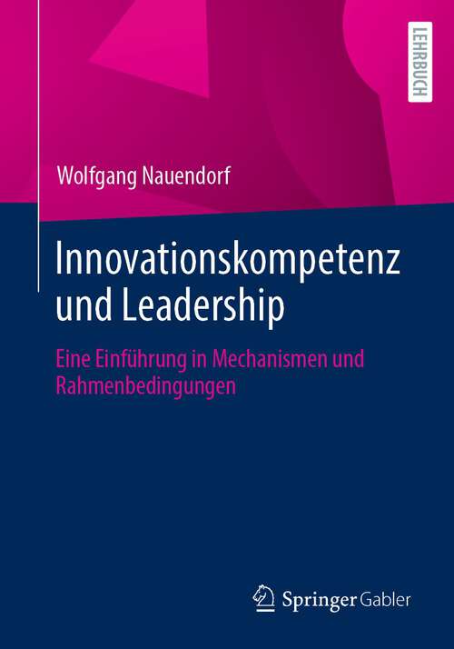 Book cover of Innovationskompetenz und Leadership: Eine Einführung in Mechanismen und Rahmenbedingungen (1. Aufl. 2023)