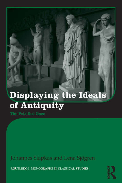 Book cover of Displaying the Ideals of Antiquity: The Petrified Gaze (Routledge Monographs in Classical Studies #15)