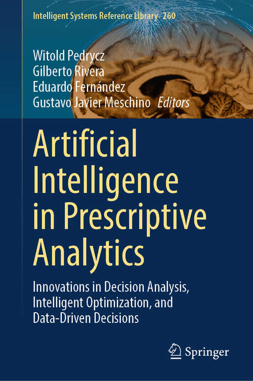 Book cover of Artificial Intelligence in Prescriptive Analytics: Innovations in Decision Analysis, Intelligent Optimization, and Data-Driven Decisions (2024) (Intelligent Systems Reference Library #260)