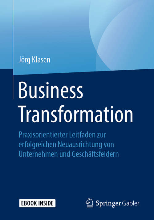 Book cover of Business Transformation: Praxisorientierter Leitfaden zur erfolgreichen Neuausrichtung von Unternehmen und Geschäftsfeldern (1. Aufl. 2019)