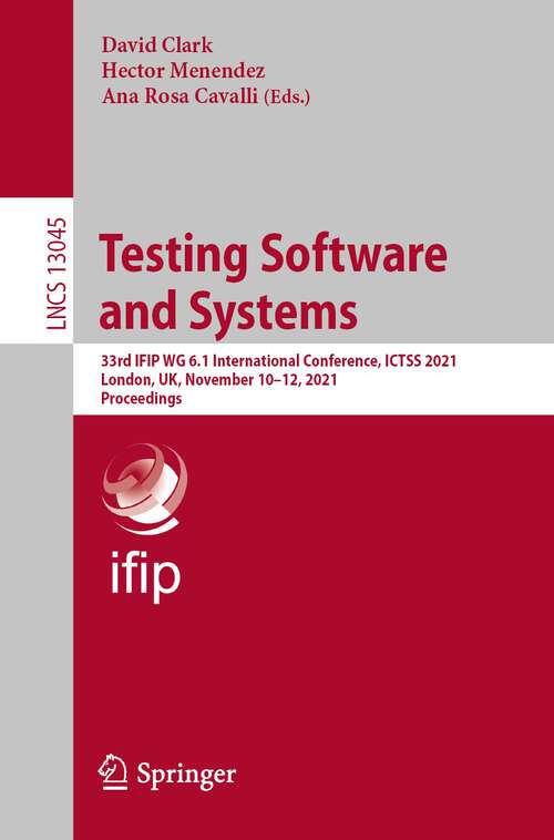 Book cover of Testing Software and Systems: 33rd IFIP WG 6.1 International Conference, ICTSS 2021, London, UK, November 10–12, 2021, Proceedings (1st ed. 2022) (Lecture Notes in Computer Science #13045)