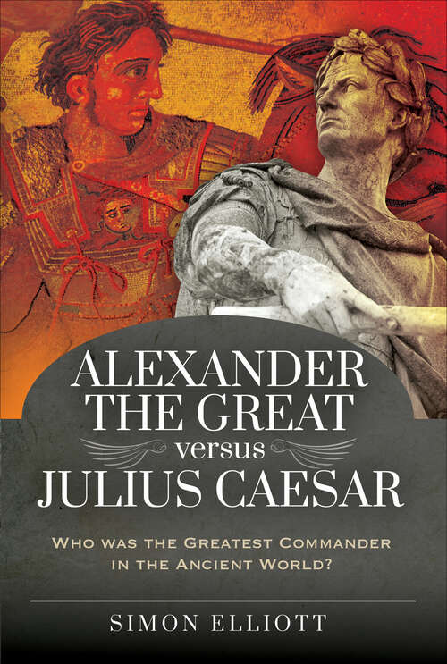 Book cover of Alexander the Great versus Julius Caesar: Who was the Greatest Commander in the Ancient World?