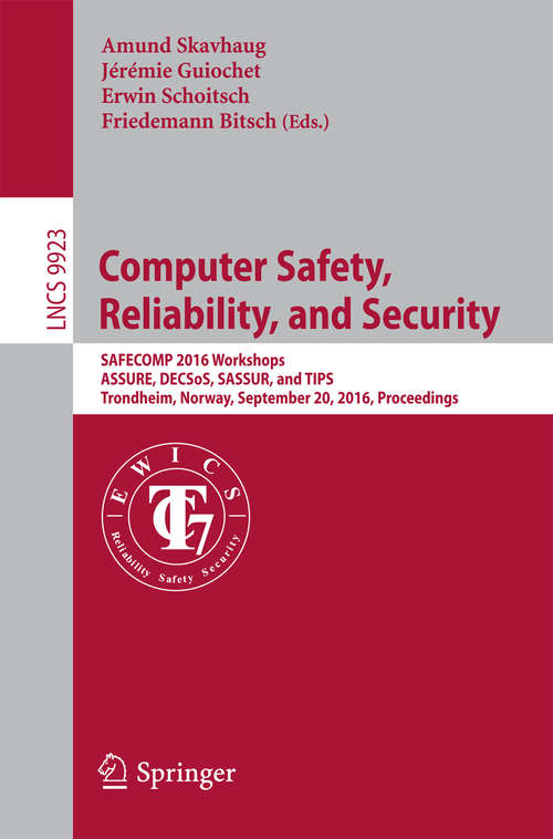 Book cover of Computer Safety, Reliability, and Security: SAFECOMP 2016 Workshops, ASSURE, DECSoS, SASSUR, and TIPS, Trondheim, Norway, September 20, 2016, Proceedings (Lecture Notes in Computer Science #9923)