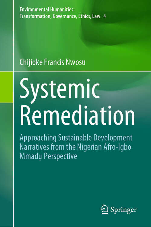 Book cover of Systemic Remediation: Approaching Sustainable Development Narratives from the Nigerian Afro-Igbo Mmadụ Perspective (2024) (Environmental Humanities: Transformation, Governance, Ethics, Law #4)