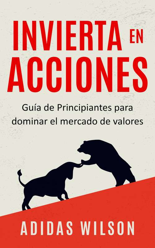 Book cover of Invierta en Acciones: Guía de Principiantes para dominar el mercado de valores