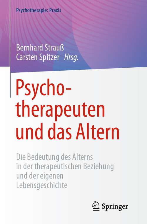 Book cover of Psychotherapeuten und das Altern: Die Bedeutung des Alterns in der therapeutischen Beziehung und der eigenen Lebensgeschichte (1. Aufl. 2023) (Psychotherapie: Praxis)