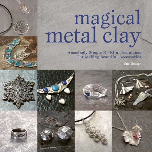 Book cover of Magical Metal Clay: Amazingly Simple No-Kiln Techniques For Making Beautiful Accessories