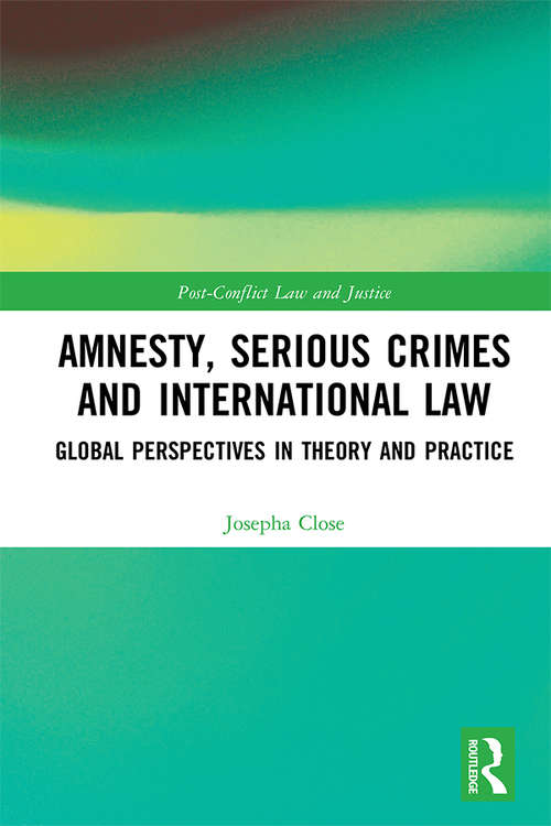 Book cover of Amnesty, Serious Crimes and International Law: Global Perspectives in Theory and Practice (Post-Conflict Law and Justice)