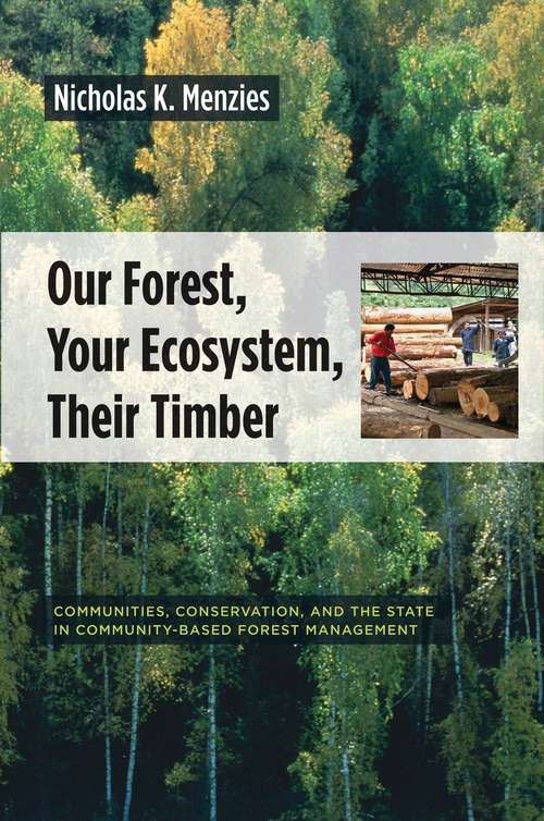 Book cover of Our Forest, Your Ecosystem, Their Timber: Communities, Conservation, and the State in Community-Based Forest Management