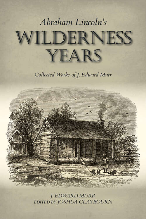 Book cover of Abraham Lincoln's Wilderness Years: Collected Works of J. Edward Murr