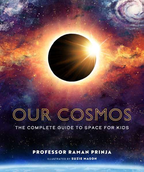 Book cover of Our Cosmos: The Complete Guide to Space for Kids