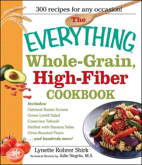 Book cover of The Everything Whole Grain, High Fiber Cookbook: Delicious, heart-healthy snacks and meals the whole family will love