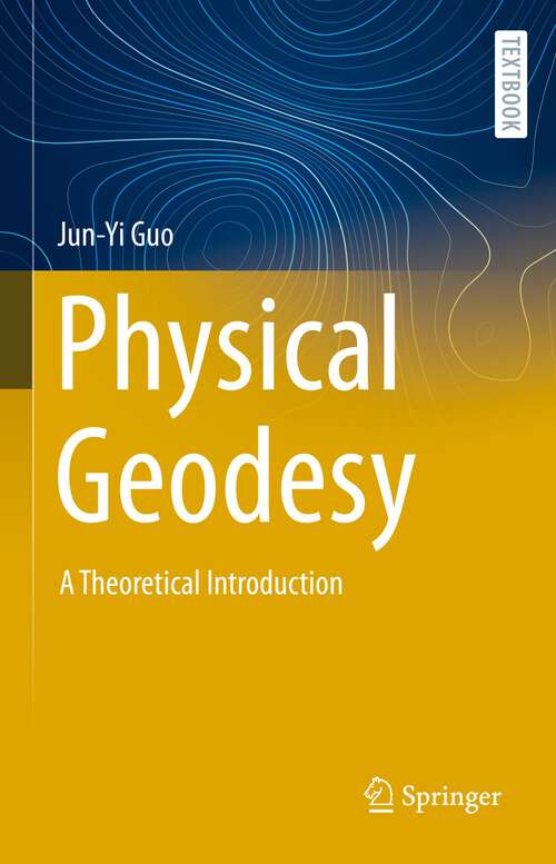Book cover of Physical Geodesy: A Theoretical Introduction (1st ed. 2023) (Springer Textbooks in Earth Sciences, Geography and Environment)