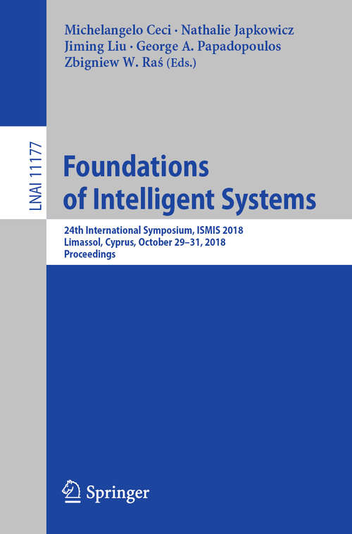 Book cover of Foundations of Intelligent Systems: 24th International Symposium, ISMIS 2018, Limassol, Cyprus, October 29–31, 2018, Proceedings (1st ed. 2018) (Lecture Notes in Computer Science #11177)