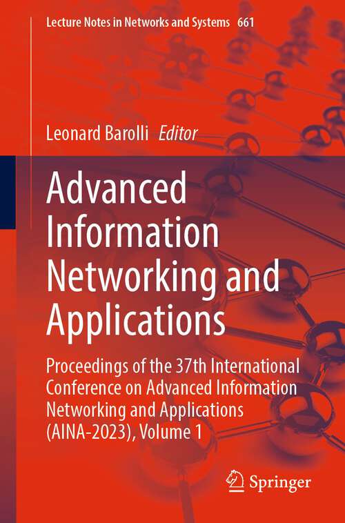 Book cover of Advanced Information Networking and Applications: Proceedings of the 37th International Conference on Advanced Information Networking and Applications (AINA-2023), Volume 1 (1st ed. 2023) (Lecture Notes in Networks and Systems #661)