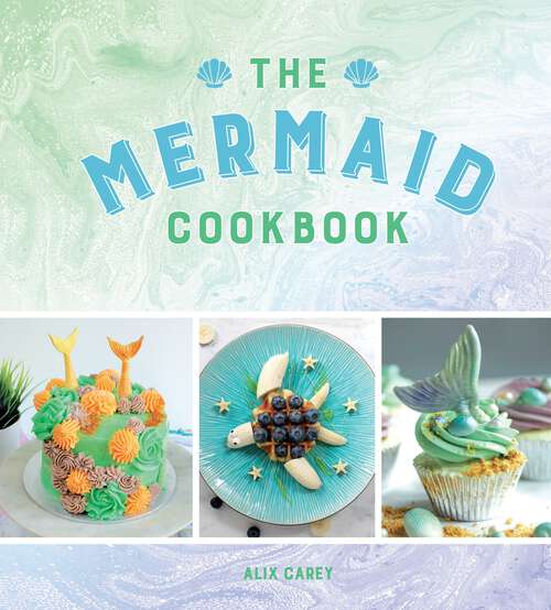 Book cover of The Mermaid Cookbook: Mermazing Recipes for Lovers of the Mythical Creature