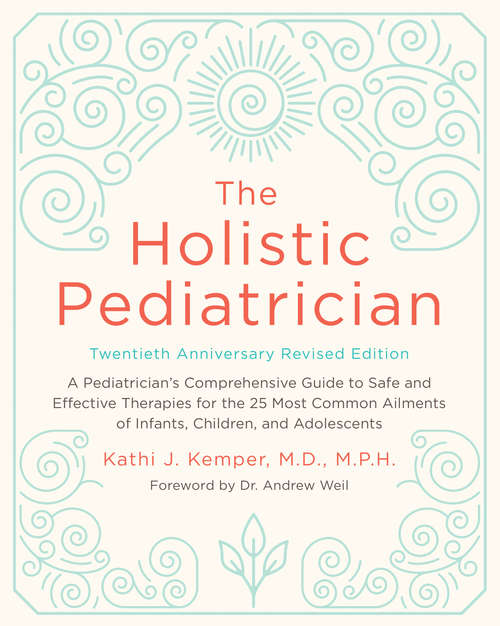 Book cover of The Holistic Pediatrician, Twentieth Anniversary Revised Edition: A Pediatrician's Comprehensive Guide to Safe and Effective Therapies for the 25 Most Common Ailments of Infants, Children, and Adolescents