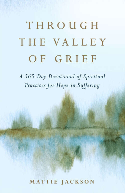 Book cover of Through the Valley of Grief: A 365-Day Devotional of Spiritual Practices for Hope in Suffering