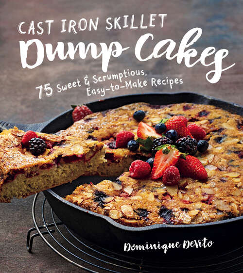 Book cover of Cast Iron Skillet Dump Cakes: 75 Sweet & Scrumptious Easy-to-Make Recipes