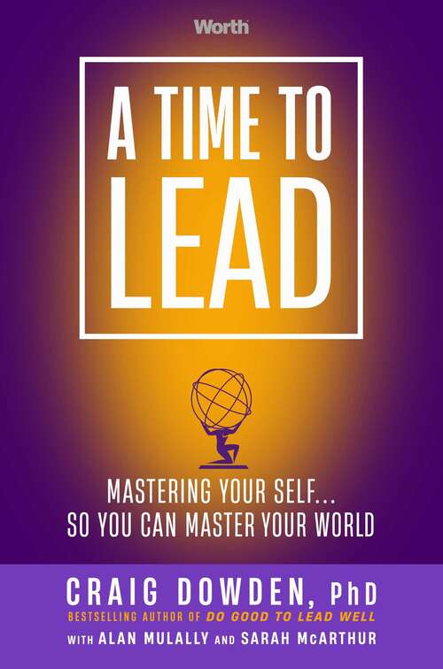 Book cover of A Time to Lead: Mastering Your Self . . . So You Can Master Your World