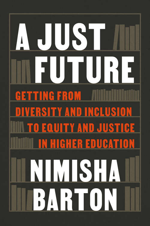 Book cover of A Just Future: Getting from Diversity and Inclusion to Equity and Justice in Higher Education