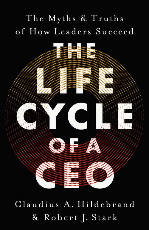 Book cover of The Life Cycle of a CEO: The Myths & Truths of How Leaders Succeed