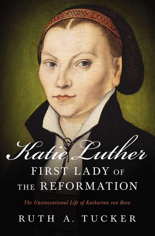 Book cover of Katie Luther, First Lady of the Reformation: The Unconventional Life of Katharina von Bora