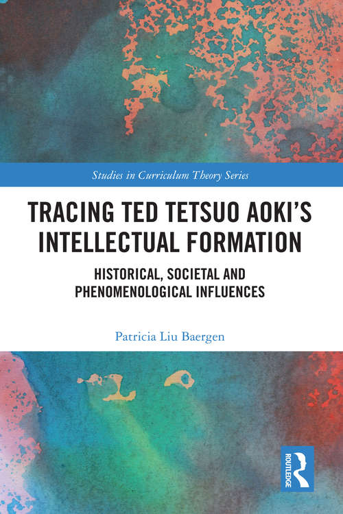 Book cover of Tracing Ted Tetsuo Aoki’s Intellectual Formation: Historical, Societal, and Phenomenological Influences (Studies in Curriculum Theory Series)