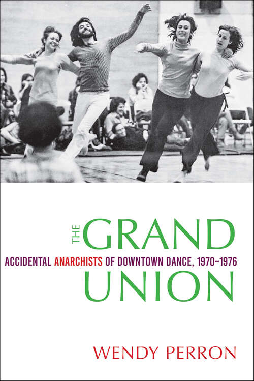 Book cover of The Grand Union: Accidental Anarchists of Downtown Dance, 1970–1976