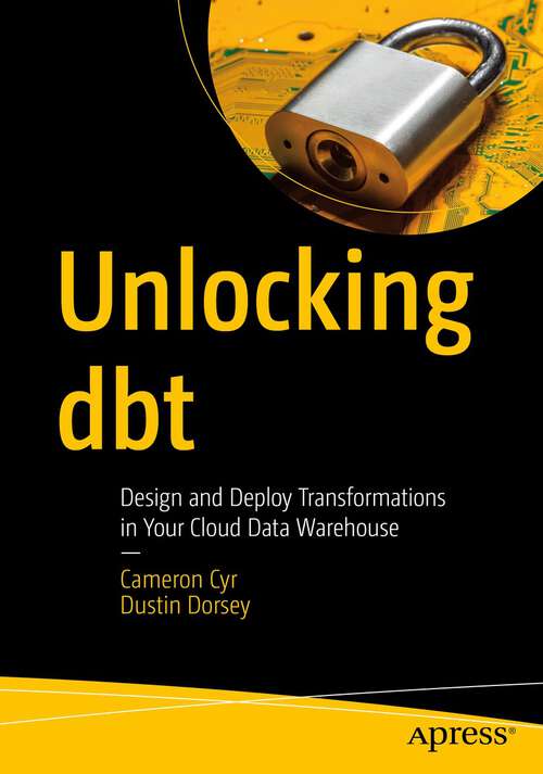 Book cover of Unlocking dbt: Design and Deploy Transformations in Your Cloud Data Warehouse (1st ed.)