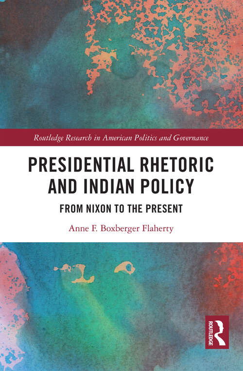 Book cover of Presidential Rhetoric and Indian Policy: From Nixon to the Present (Routledge Research in American Politics and Governance)